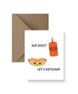 Sup Dog, Let’s Ketchup Greeting Card - Princess and the Pea Boutique